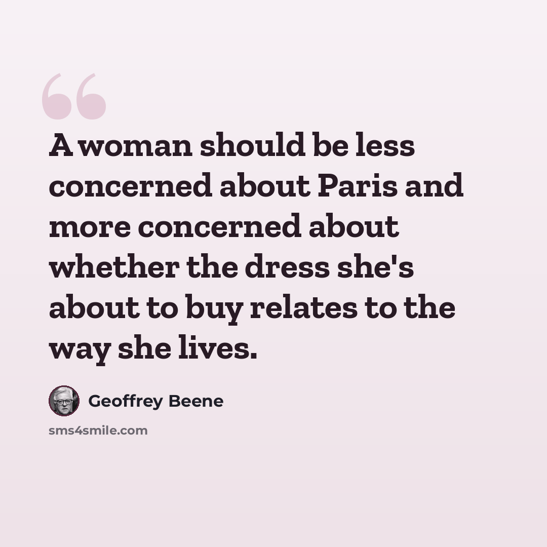 “A woman should be less concerned about Paris and more concerned about whether the dress she's about to buy relates to the way she lives.” quote by Geoffrey Beene