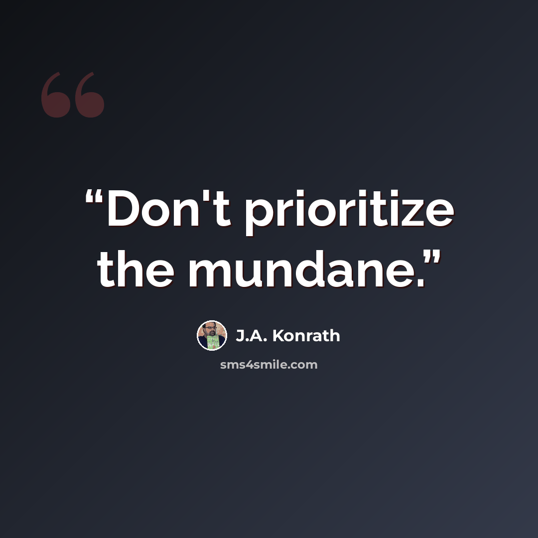 “Don't prioritize the mundane.” quote by J.A. Konrath