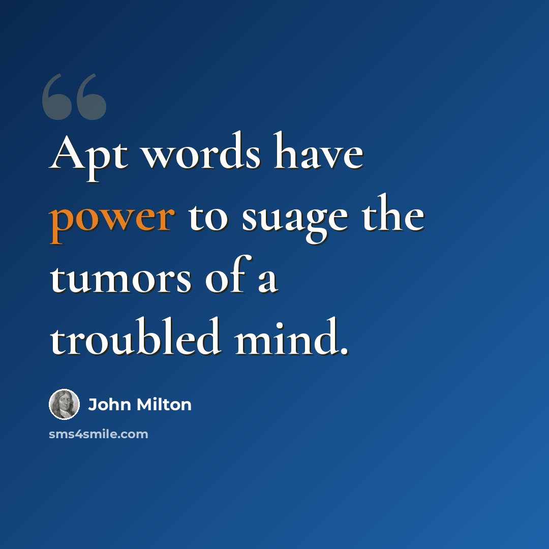 “Apt words have power to suage the tumors of a troubled mind.” quote by John Milton