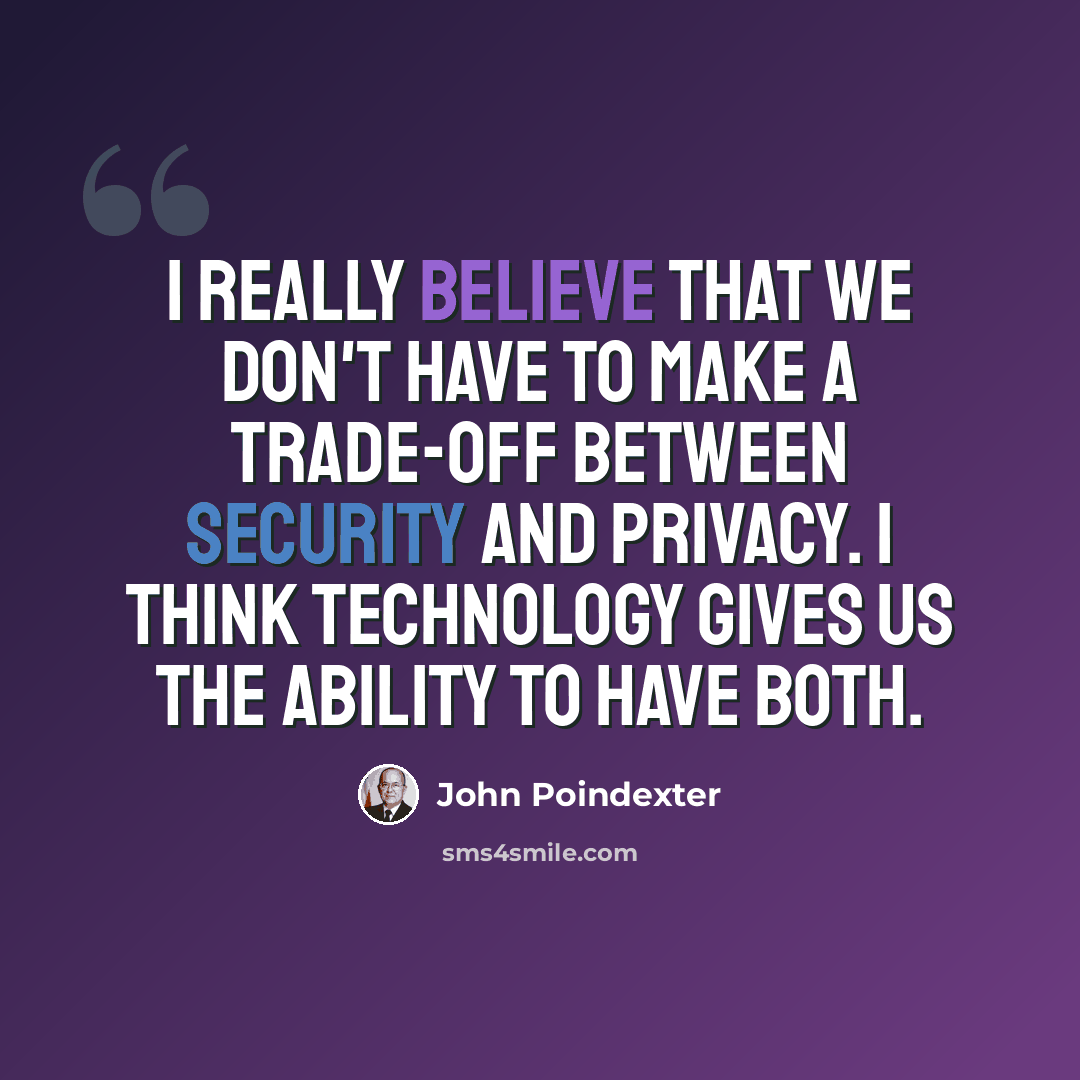 “I really believe that we don't have to make a trade-off between security and privacy. I think technology gives us the ability to have both.” quote by John Poindexter