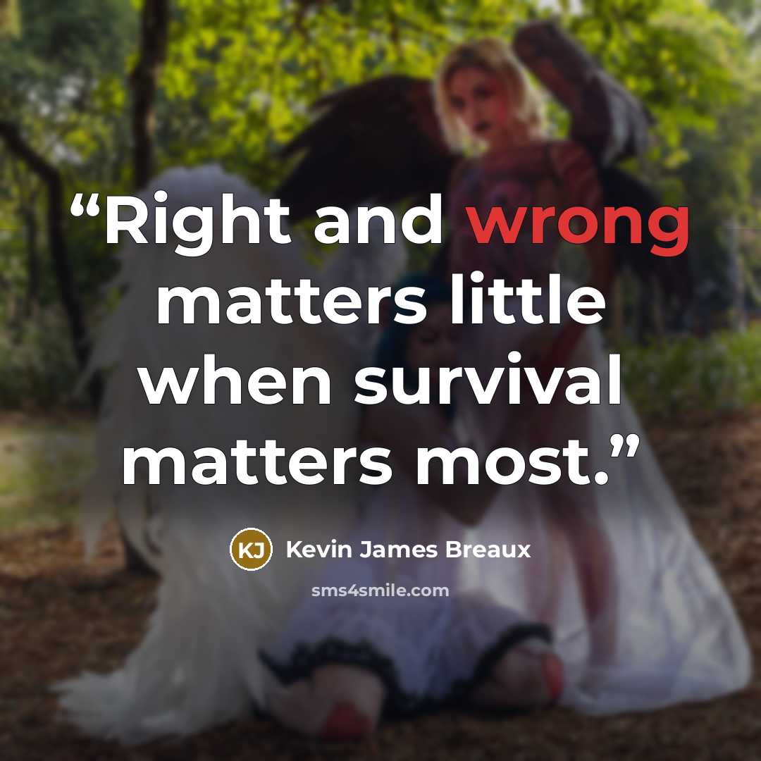 “Right and wrong matters little when survival matters most.” quote by Kevin James Breaux