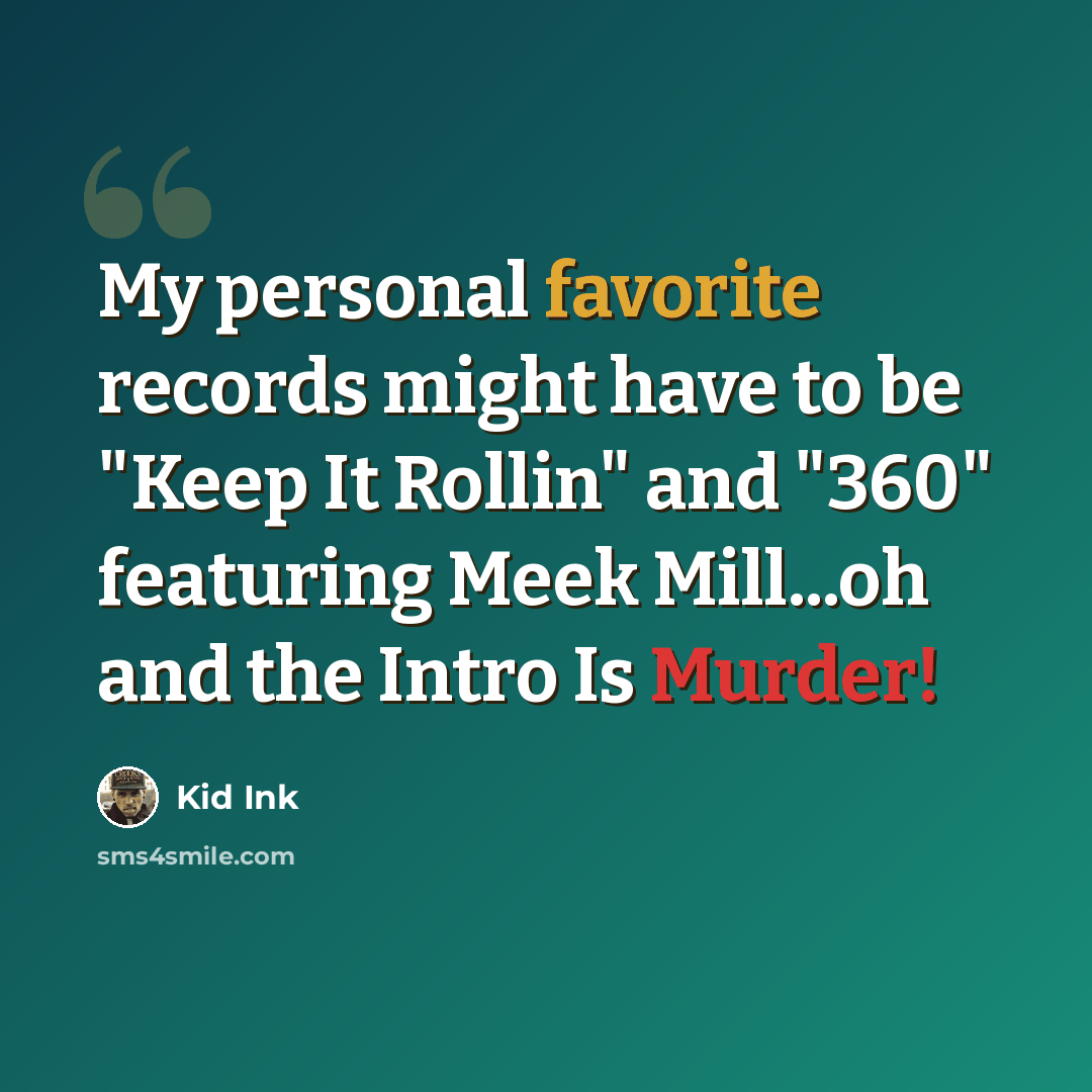 “My personal favorite records might have to be "Keep It Rollin" and "360" featuring Meek Mill...oh and the Intro Is Murder!” quote by Kid Ink