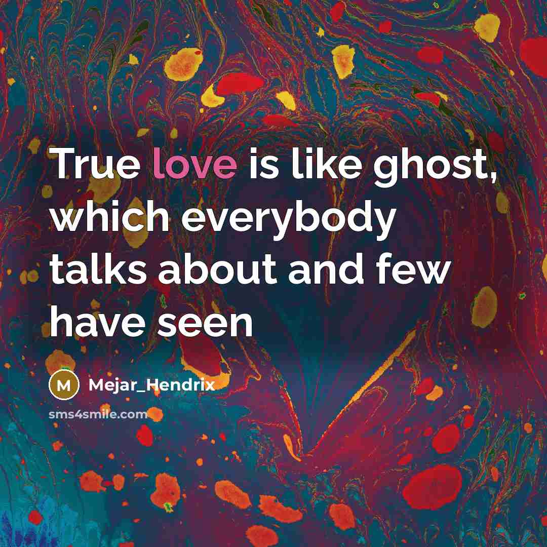 “True love is like ghost, which everybody talks about and few have seen” quote by Mejar_Hendrix