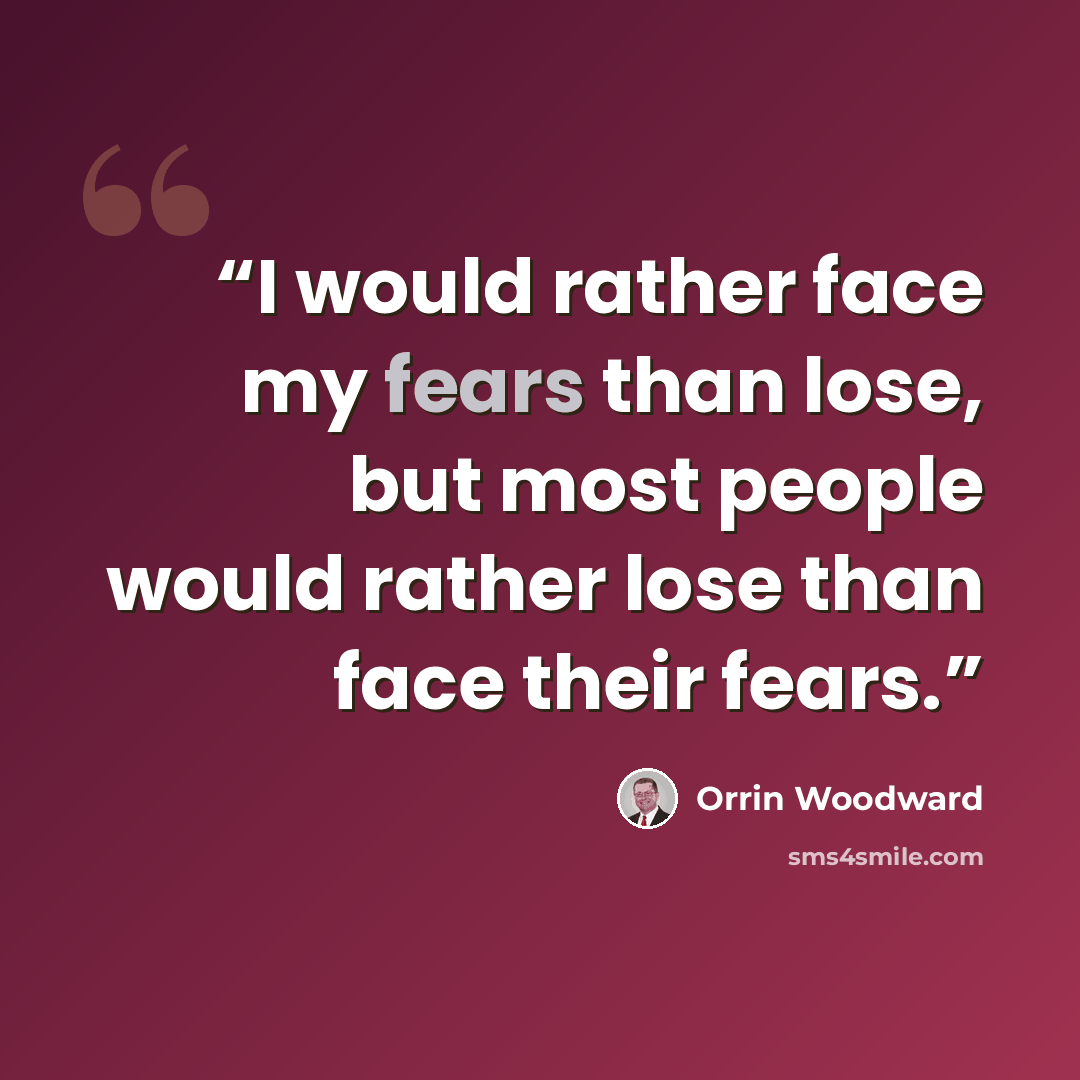 “I would rather face my fears than lose, but most people would rather lose than face their fears.” quote by Orrin Woodward