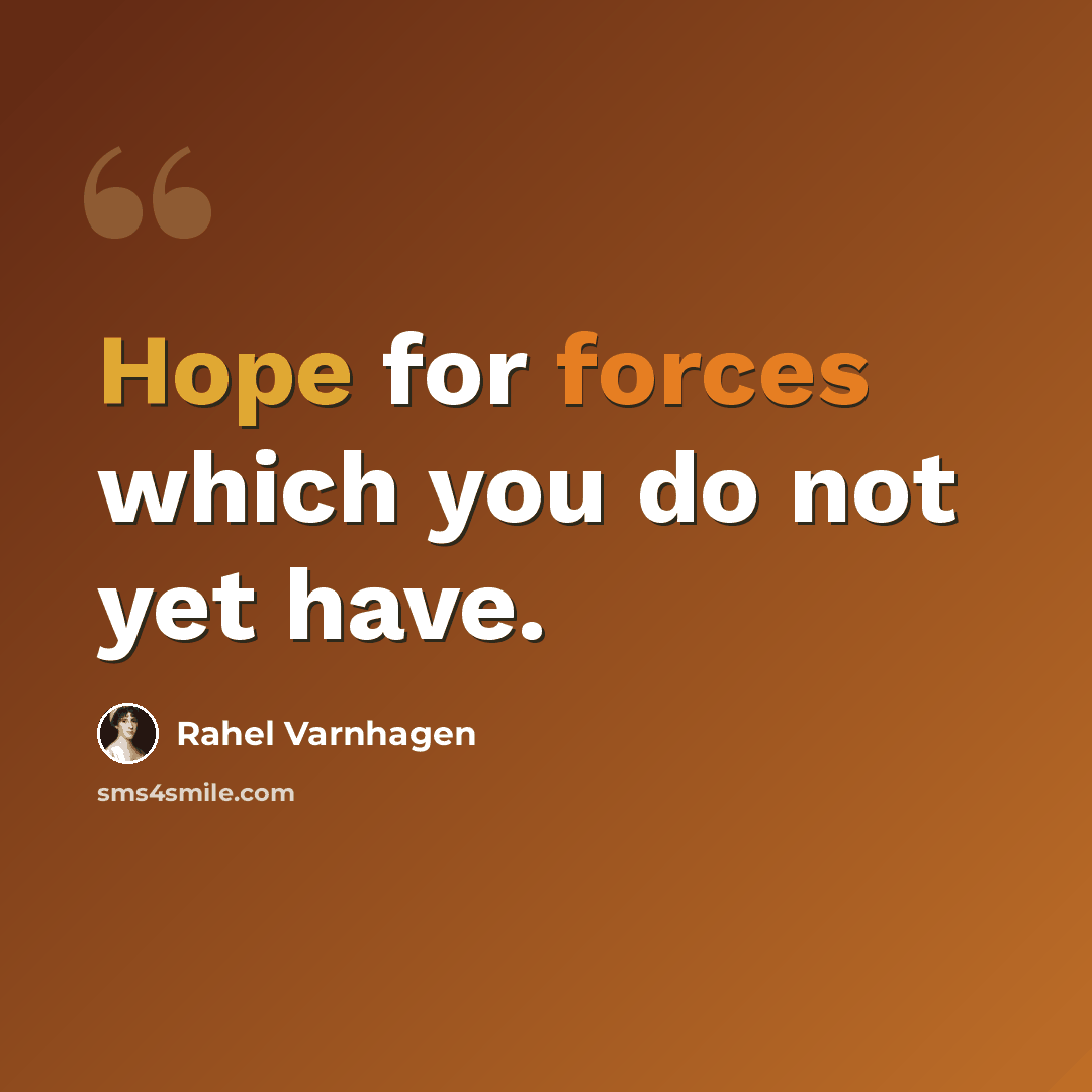 “Hope for forces which you do not yet have.” quote by Rahel Varnhagen