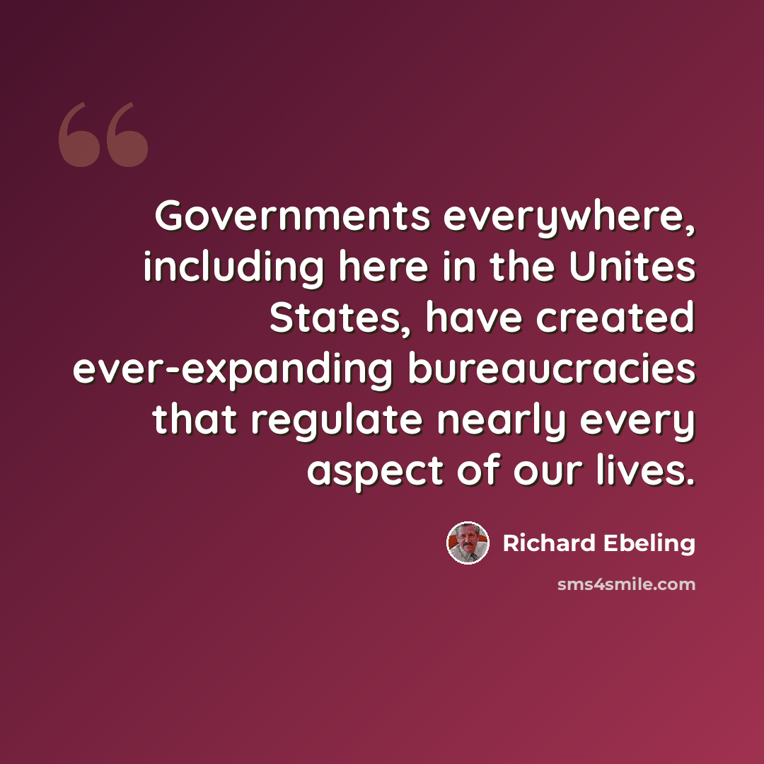 “Governments everywhere, including here in the Unites States, have created ever-expanding bureaucracies that regulate nearly every aspect of our lives.” quote by Richard Ebeling