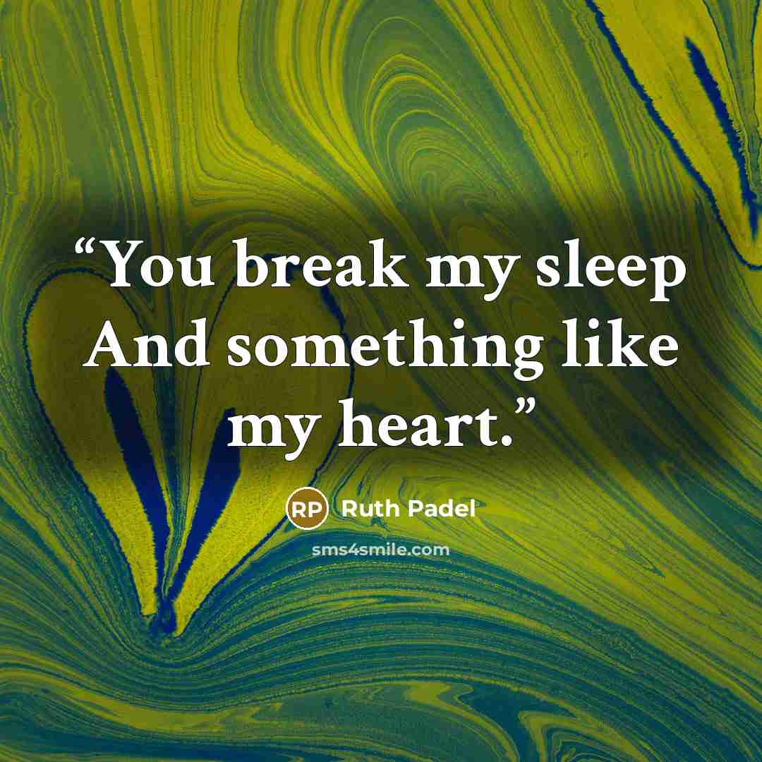 “You break my sleep And something like my heart.” quote by Ruth Padel