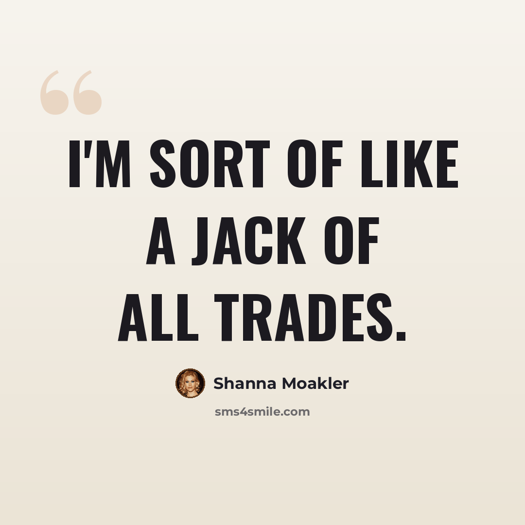 “I'm sort of like a jack of all trades.” quote by Shanna Moakler