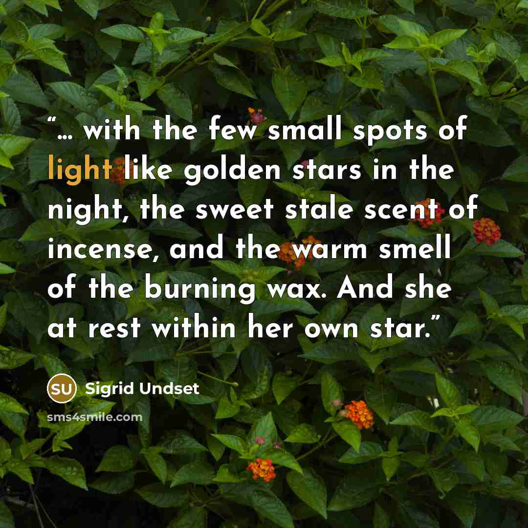 “... with the few small spots of light like golden stars in the night, the sweet stale scent of incense, and the warm smell of the burning wax. And she at rest within her own star.” quote by Sigrid Undset