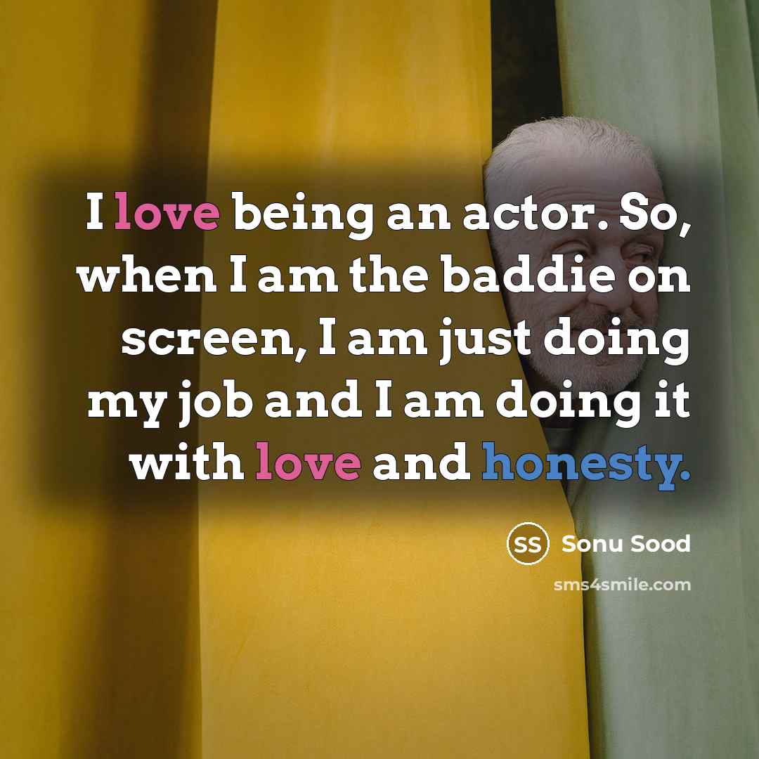 “I love being an actor. So, when I am the baddie on screen, I am just doing my job and I am doing it with love and honesty.” quote by Sonu Sood