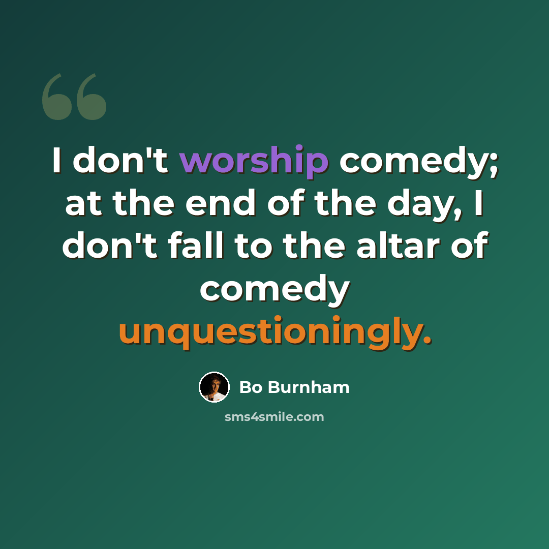 “I don't worship comedy; at the end of the day, I don't fall to the altar of comedy unquestioningly.” quote by Bo Burnham
