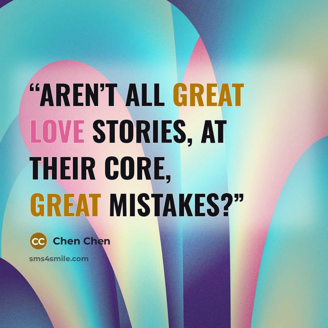 “Aren’t all great love stories, at their core, great mistakes?” quote by Chen Chen