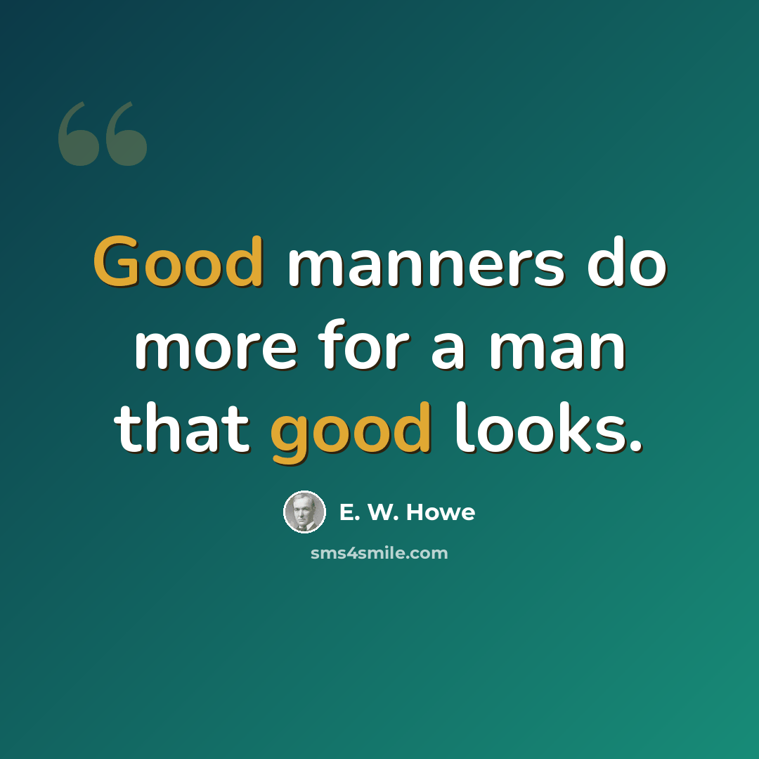 “Good manners do more for a man that good looks.” quote by E. W. Howe