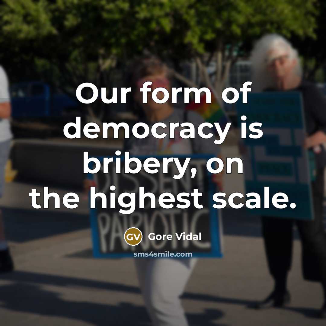“Our form of democracy is bribery, on the highest scale.” quote by Gore Vidal