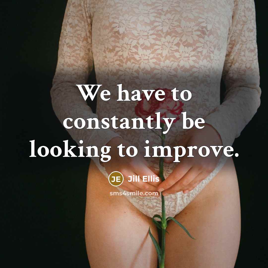 “We have to constantly be looking to improve.” quote by Jill Ellis