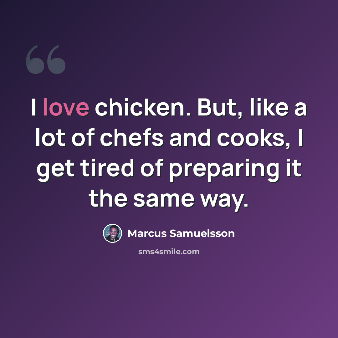 “I love chicken. But, like a lot of chefs and cooks, I get tired of preparing it the same way.” quote by Marcus Samuelsson