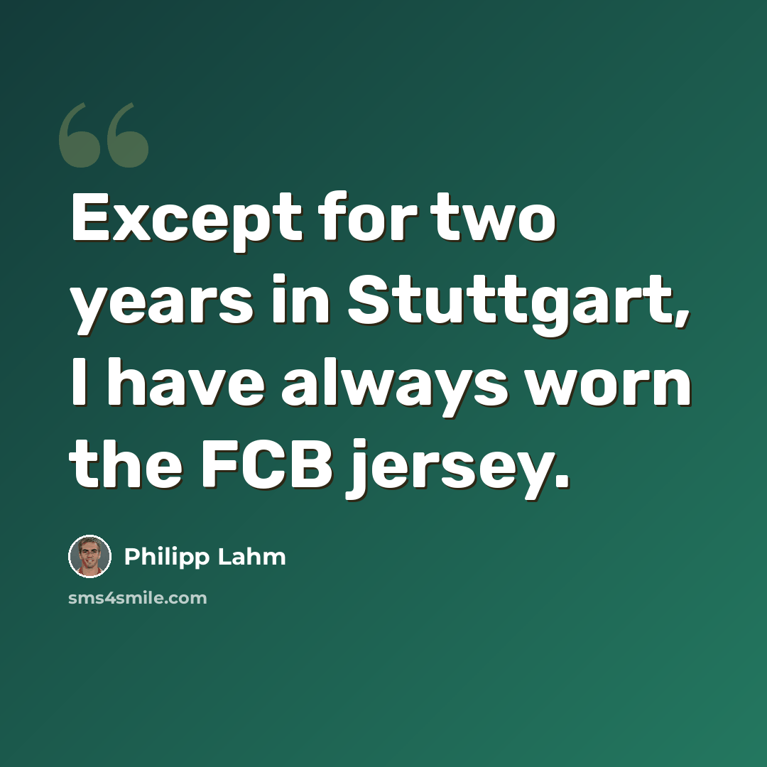 “Except for two years in Stuttgart, I have always worn the FCB jersey.” quote by Philipp Lahm