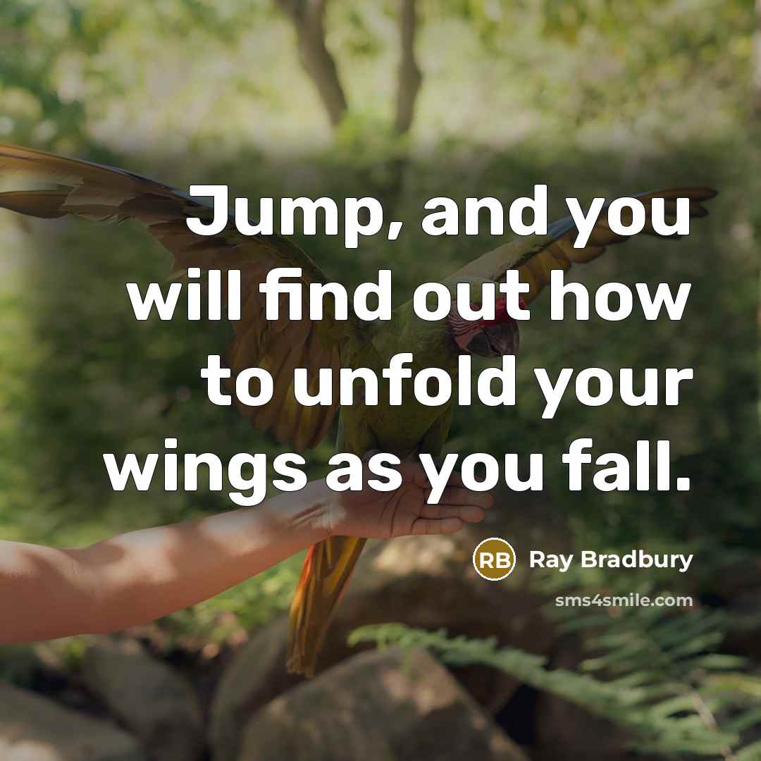“Jump, and you will find out how to unfold your wings as you fall.” quote by Ray Bradbury