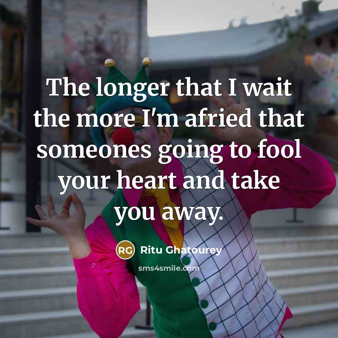 “The longer that I wait the more I'm afried that someones going to fool your heart and take you away.” quote by Ritu Ghatourey