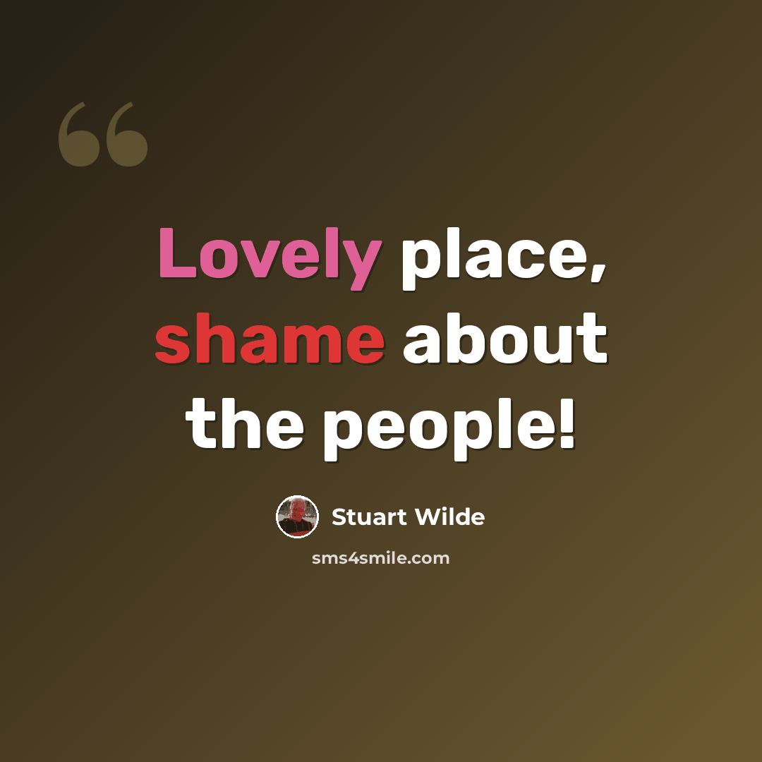 “Lovely place, shame about the people!” quote by Stuart Wilde