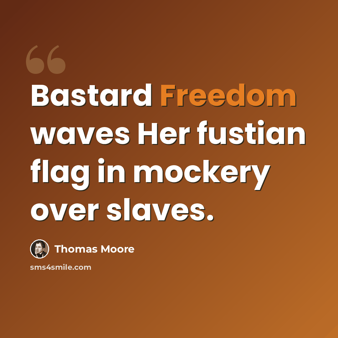 “Bastard Freedom waves Her fustian flag in mockery over slaves.” quote by Thomas Moore