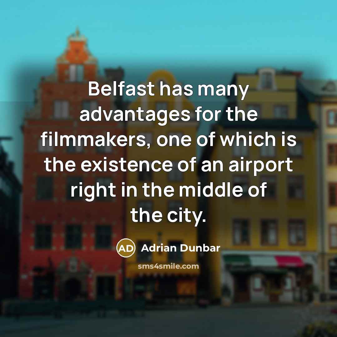 “Belfast has many advantages for the filmmakers, one of which is the existence of an airport right in the middle of the city.” quote by Adrian Dunbar