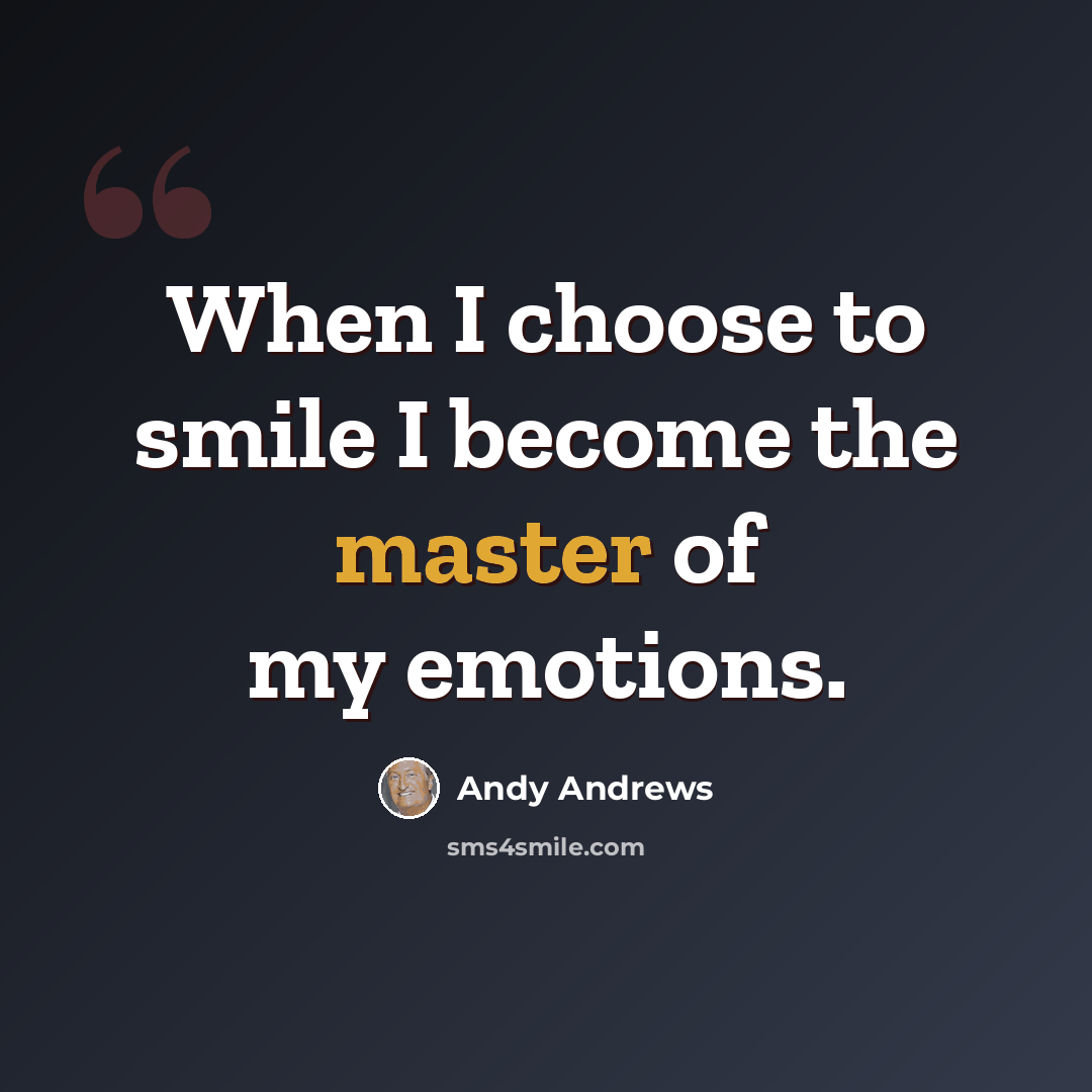 “When I choose to smile I become the master of my emotions.” quote by Andy Andrews