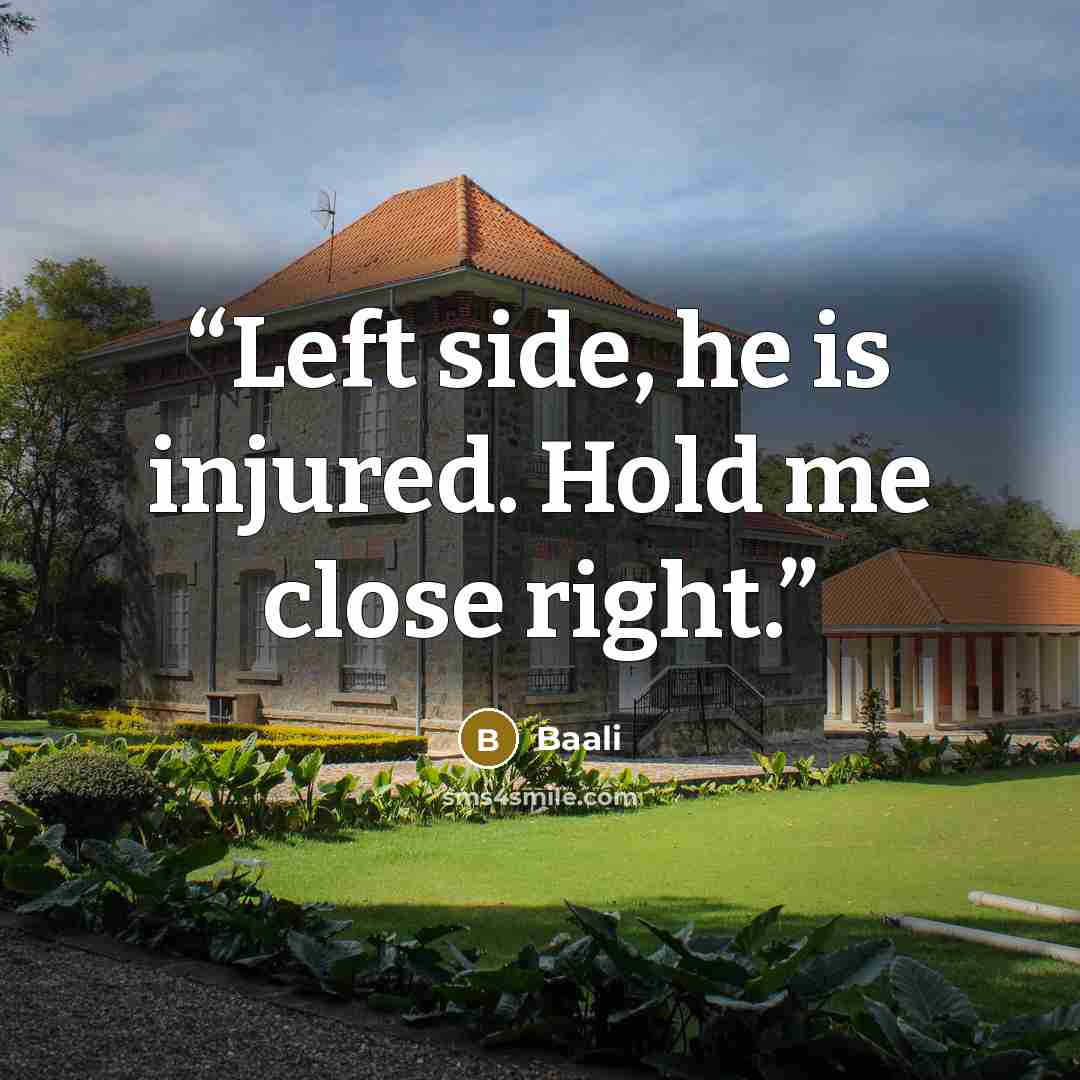 “Left side, he is injured. Hold me close right.” quote by Baali