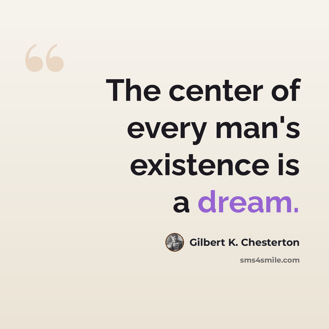 “The center of every man's existence is a dream.” quote by Gilbert K. Chesterton