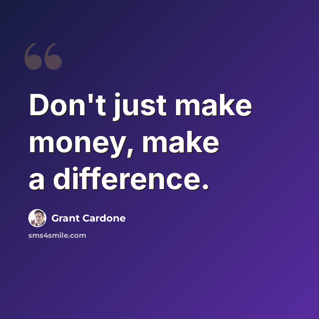 “Don't just make money, make a difference.” quote by Grant Cardone
