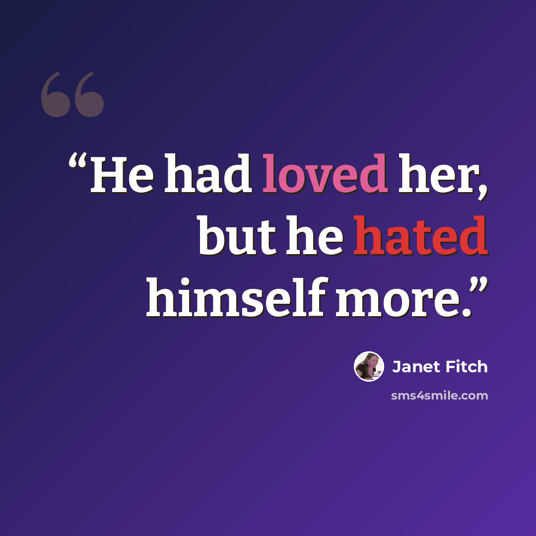 “He had loved her, but he hated himself more.” quote by Janet Fitch