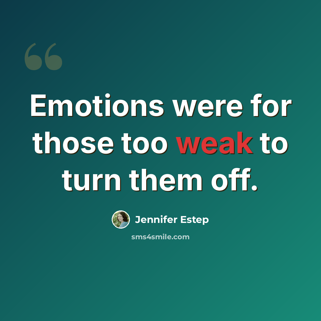 “Emotions were for those too weak to turn them off.” quote by Jennifer Estep