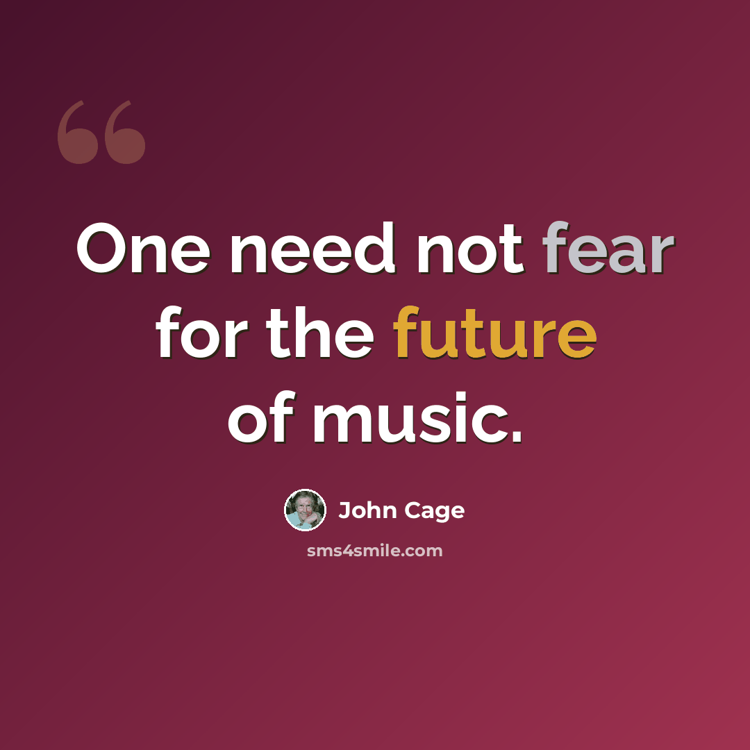 “One need not fear for the future of music.” quote by John Cage