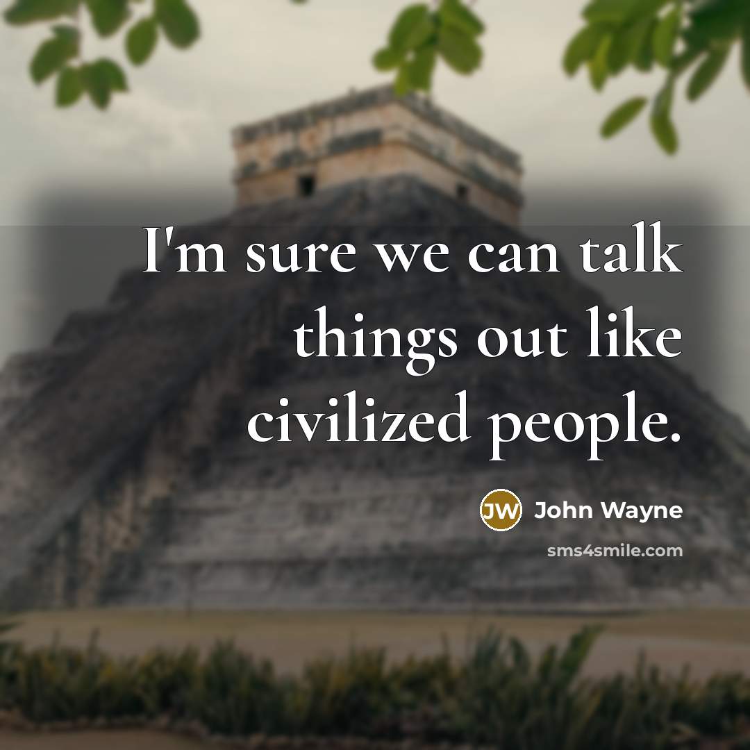 “I'm sure we can talk things out like civilized people.” quote by John Wayne