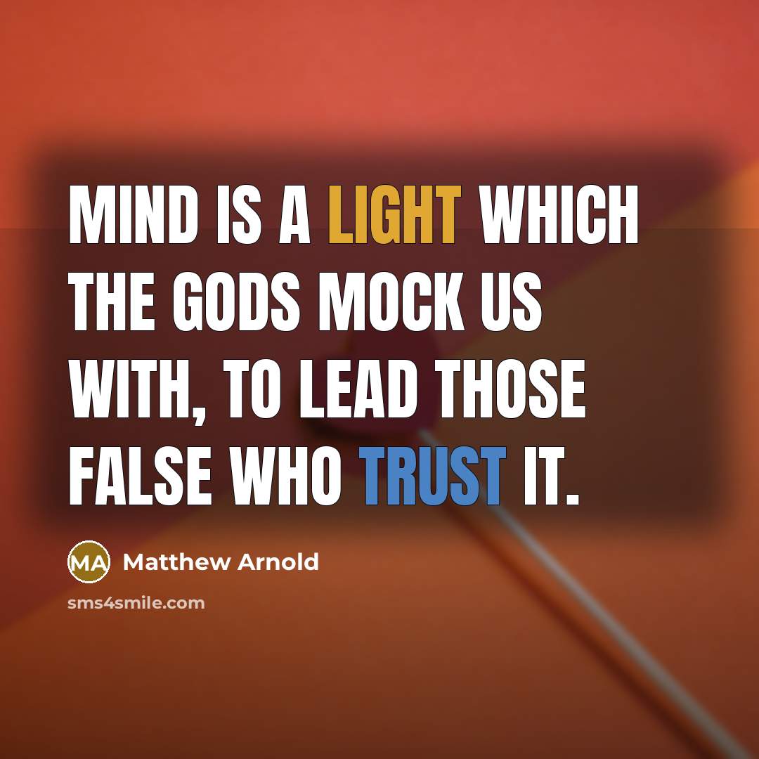 “Mind is a light which the Gods mock us with, To lead those false who trust it.” quote by Matthew Arnold