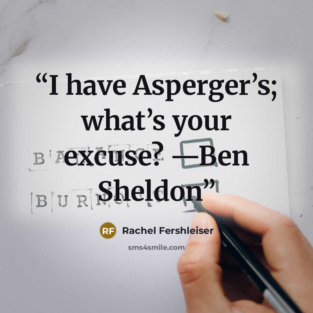 “I have Asperger’s; what’s your excuse? —Ben Sheldon” quote by Rachel Fershleiser