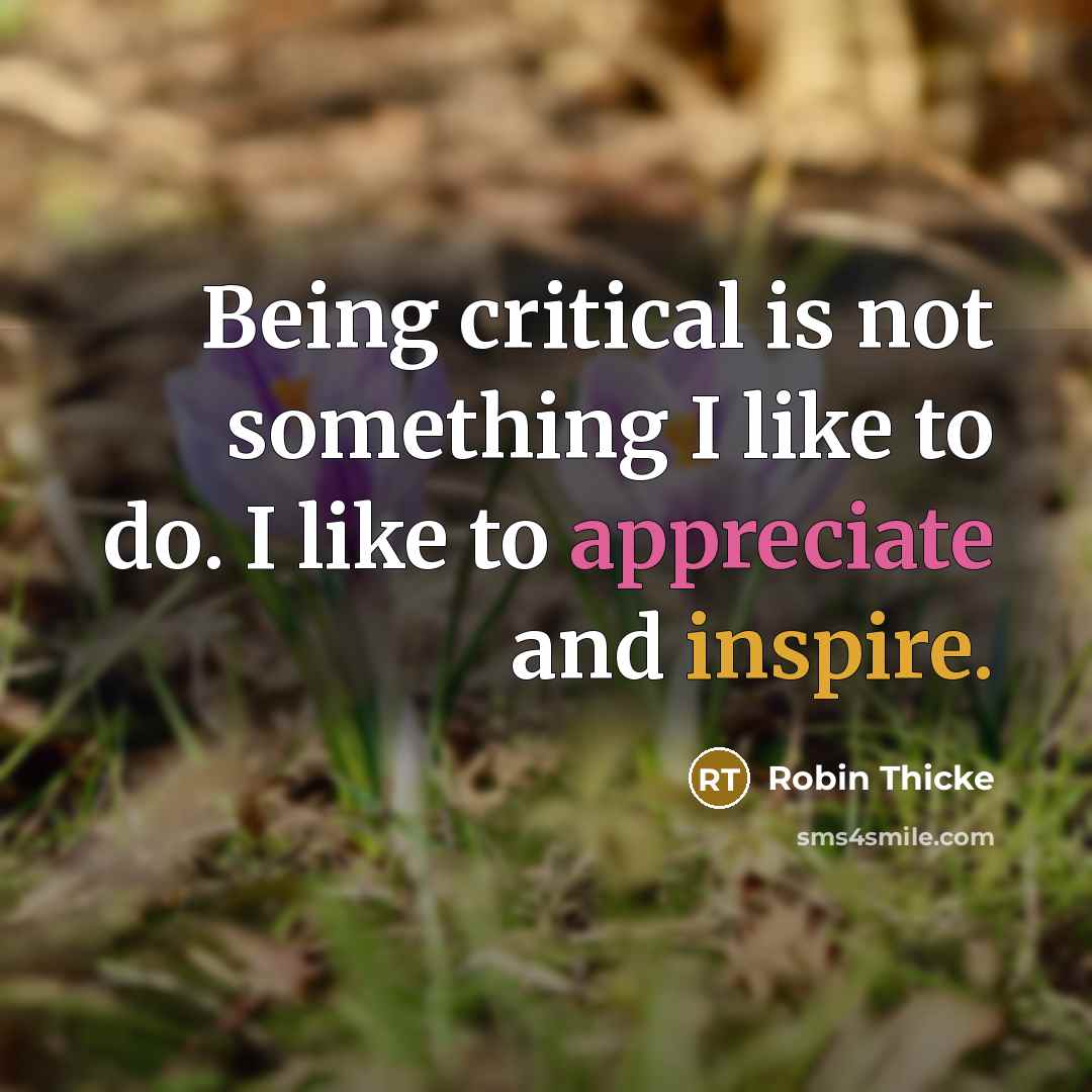 “Being critical is not something I like to do. I like to appreciate and inspire.” quote by Robin Thicke