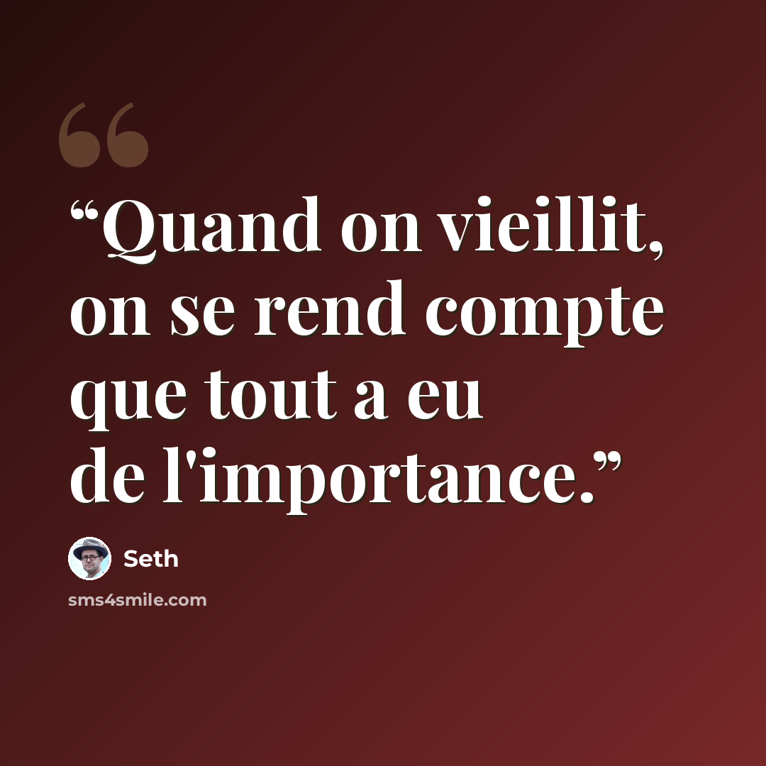 “Quand on vieillit, on se rend compte que tout a eu de l'importance.” quote by Seth