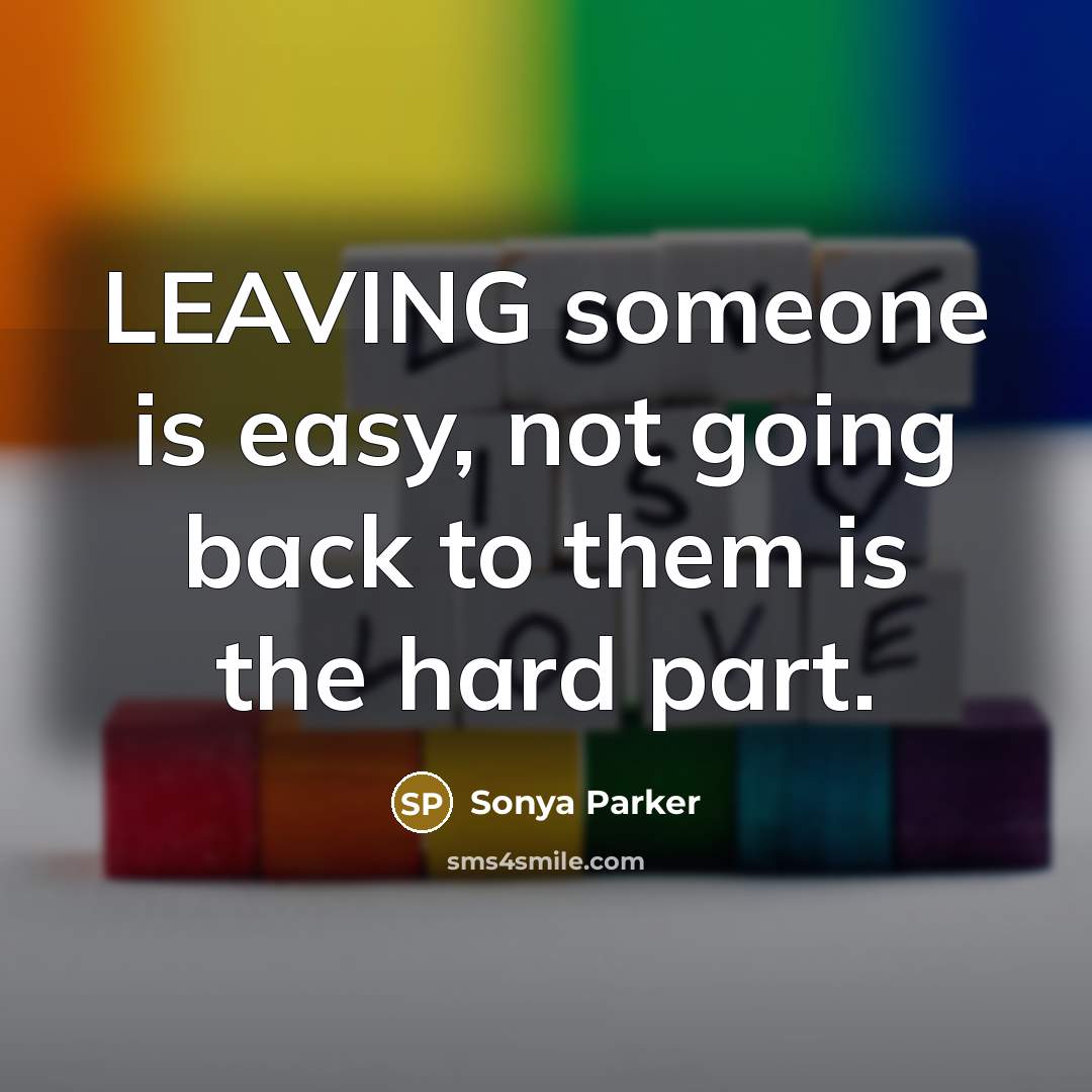 “LEAVING someone is easy, not going back to them is the hard part.” quote by Sonya Parker