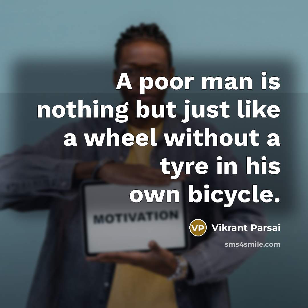“A poor man is nothing but just like a wheel without a tyre in his own bicycle.” quote by Vikrant Parsai