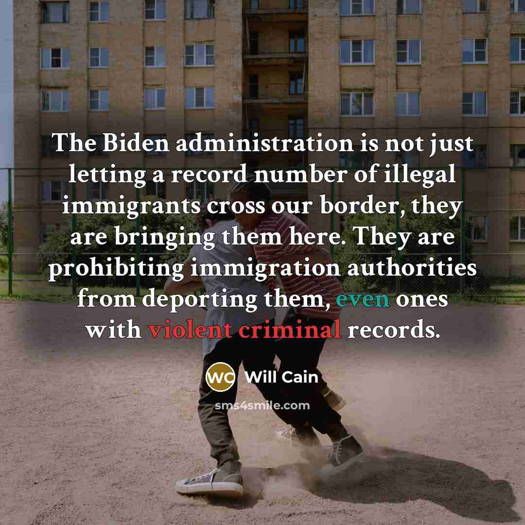 “The Biden administration is not just letting a record number of illegal immigrants cross our border, they are bringing them here. They are prohibiting immigration authorities from deporting them, even ones with violent criminal records.” quote by Will Cain
