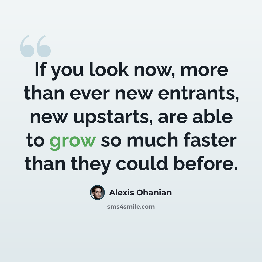 “If you look now, more than ever new entrants, new upstarts, are able to grow so much faster than they could before.” quote by Alexis Ohanian