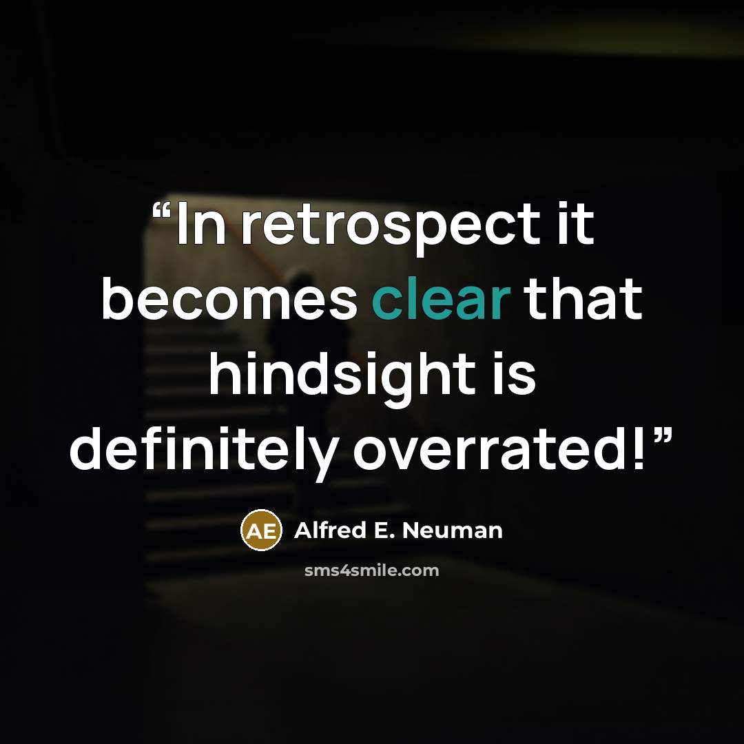 “In retrospect it becomes clear that hindsight is definitely overrated!” quote by Alfred E. Neuman