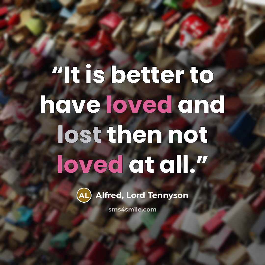 “It is better to have loved and lost then not loved at all.” quote by Alfred, Lord Tennyson