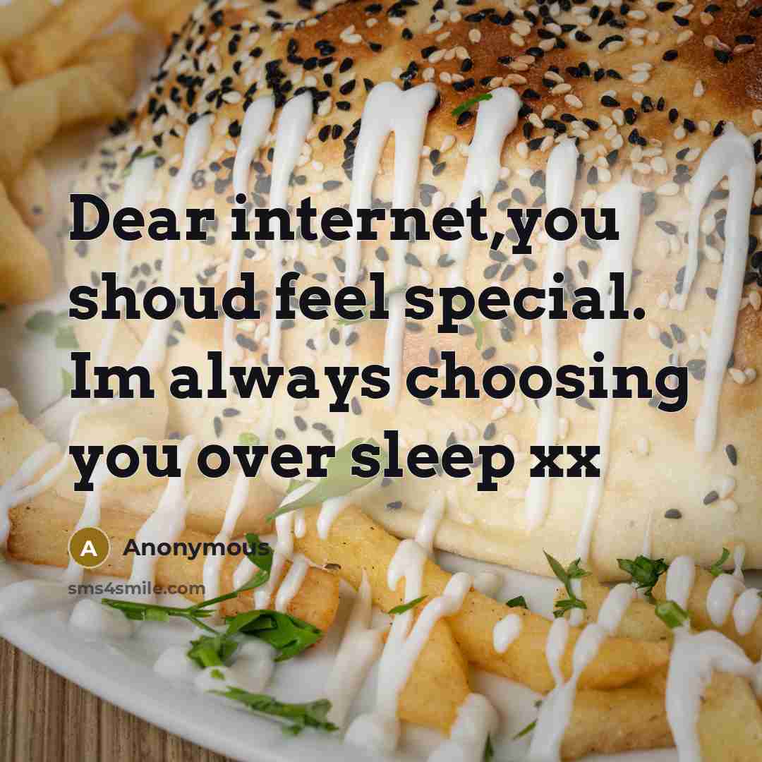 “Dear internet,you shoud feel special. Im always choosing you over sleep xx” quote by Anonymous