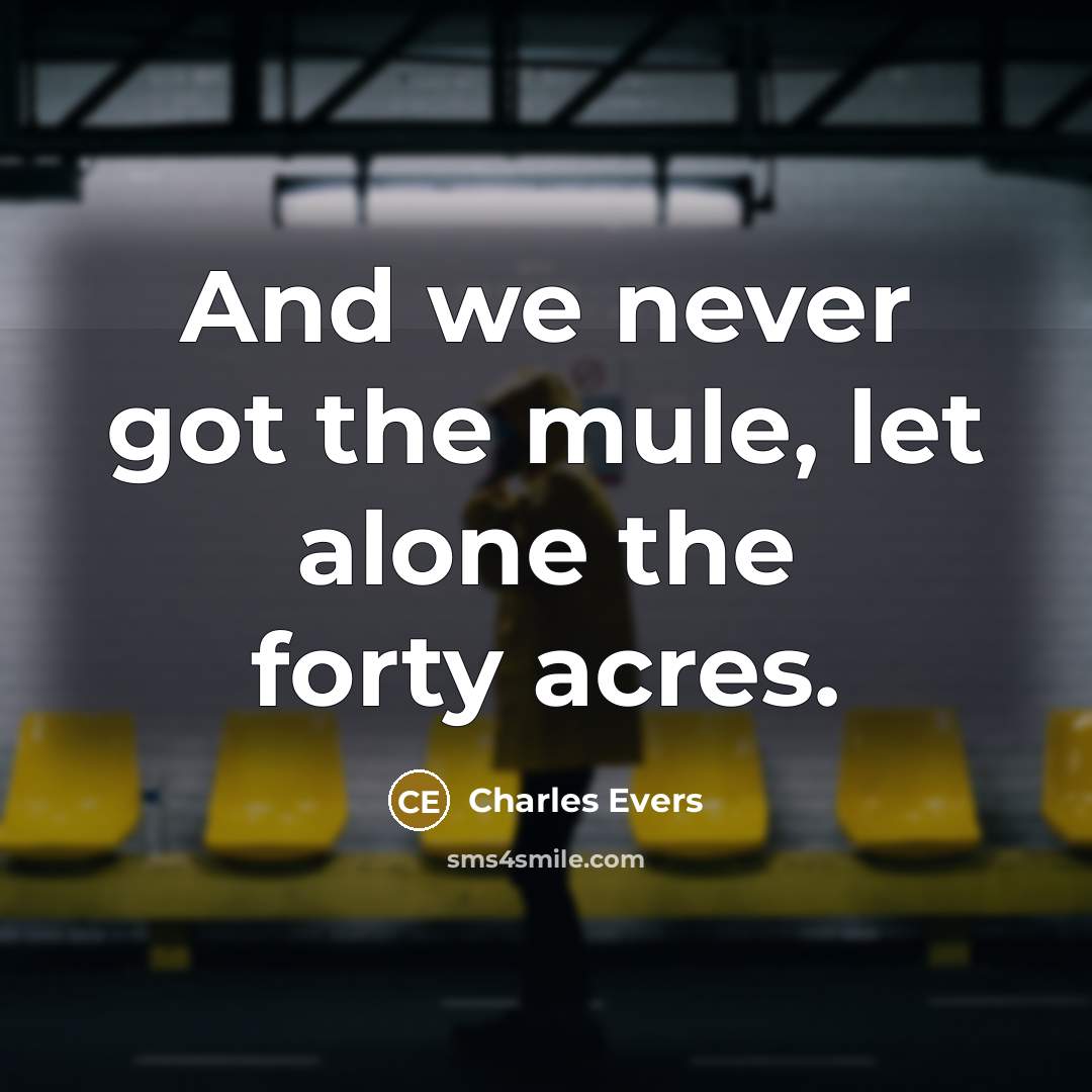 “And we never got the mule, let alone the forty acres.” quote by Charles Evers