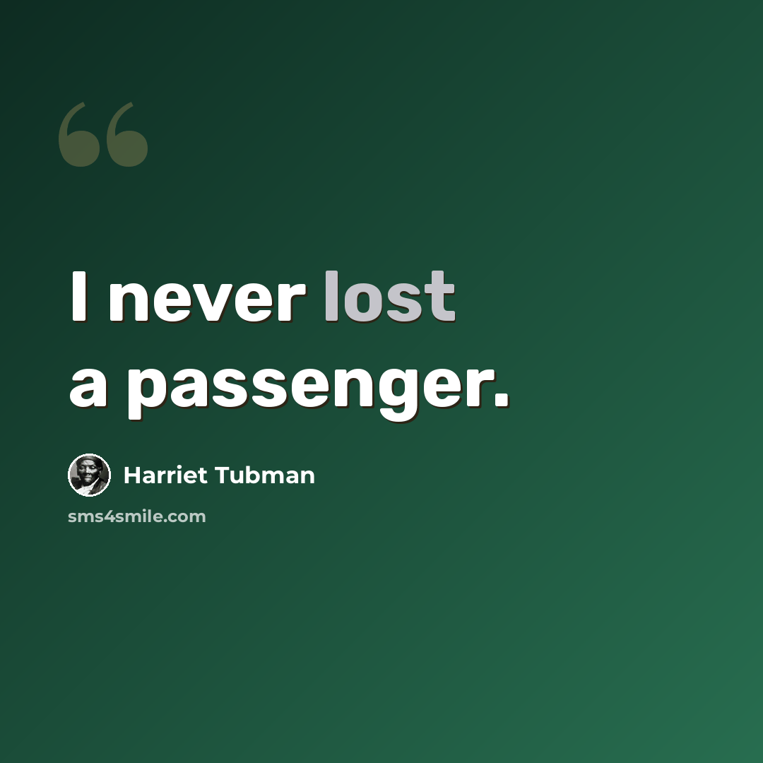 “I never lost a passenger.” quote by Harriet Tubman