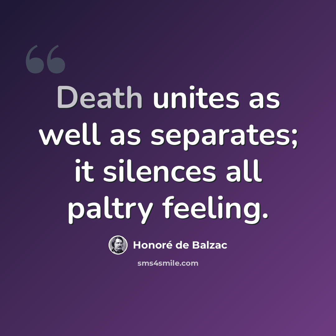 “Death unites as well as separates; it silences all paltry feeling.” quote by Honore de Balzac