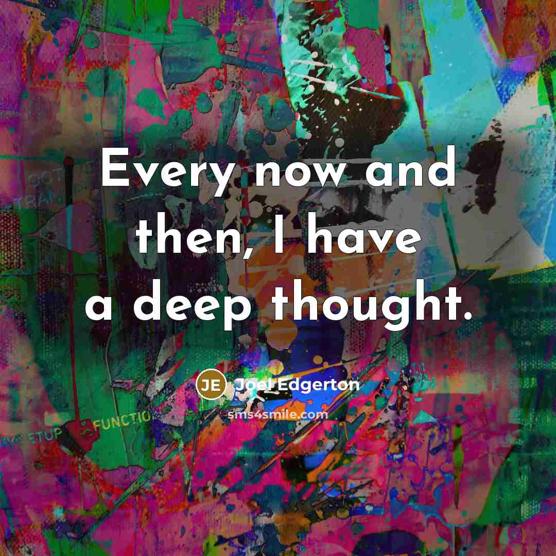 “Every now and then, I have a deep thought.” quote by Joel Edgerton