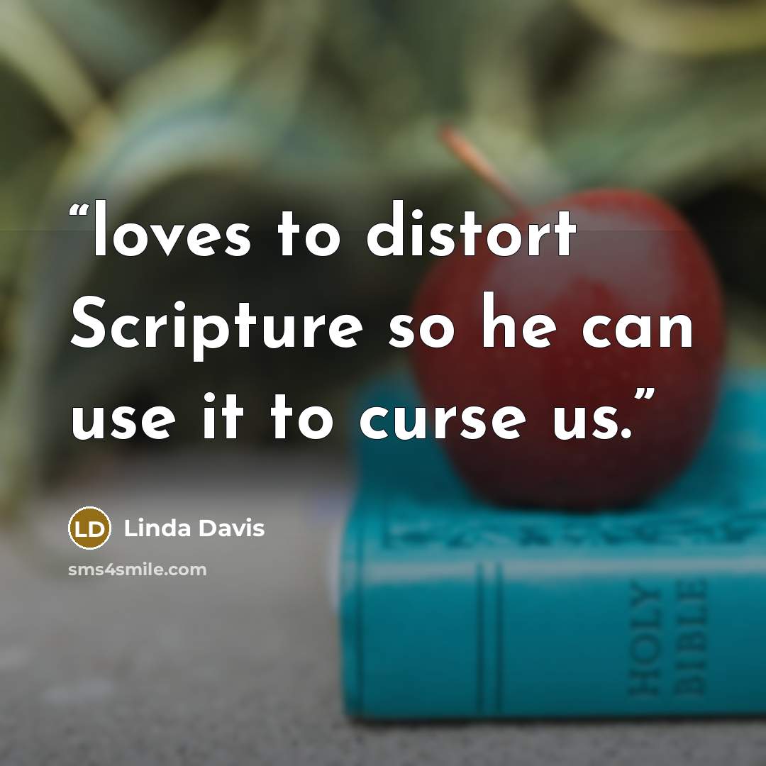 “loves to distort Scripture so he can use it to curse us.” quote by Linda Davis